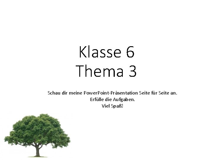 Klasse 6 Thema 3 Schau dir meine Power. Point-Präsentation Seite für Seite an. Erfülle