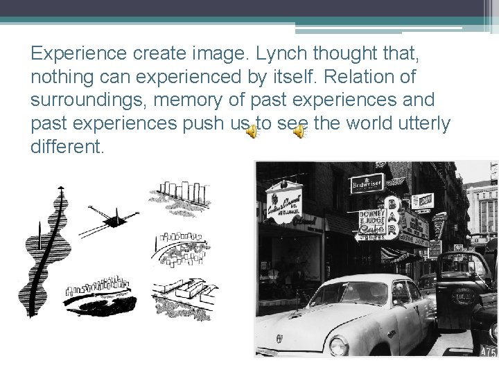 Experience create image. Lynch thought that, nothing can experienced by itself. Relation of surroundings,