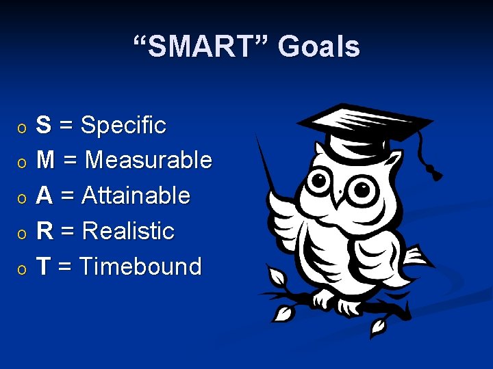 “SMART” Goals o o o S = Specific M = Measurable A = Attainable