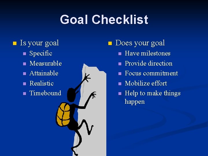 Goal Checklist n Is your goal n n n Specific Measurable Attainable Realistic Timebound