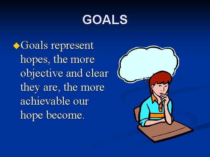 GOALS u. Goals represent hopes, the more objective and clear they are, the more
