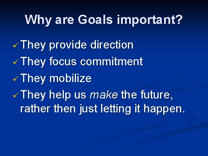 Why are Goals important? ü They provide direction ü They focus commitment ü They