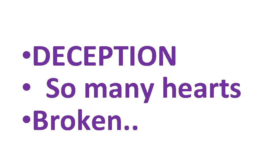  • DECEPTION • So many hearts • Broken. . 