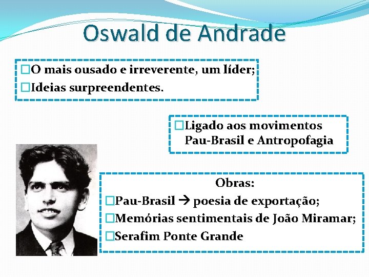 Oswald de Andrade �O mais ousado e irreverente, um líder; �Ideias surpreendentes. �Ligado aos