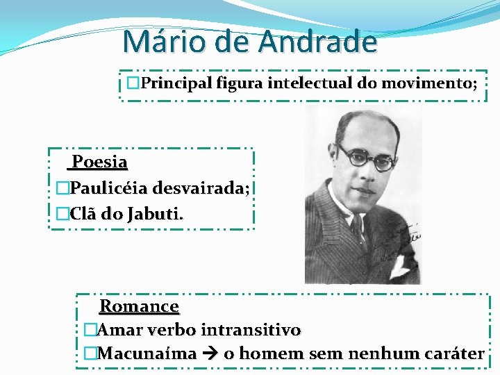 Mário de Andrade �Principal figura intelectual do movimento; Poesia �Paulicéia desvairada; �Clã do Jabuti.