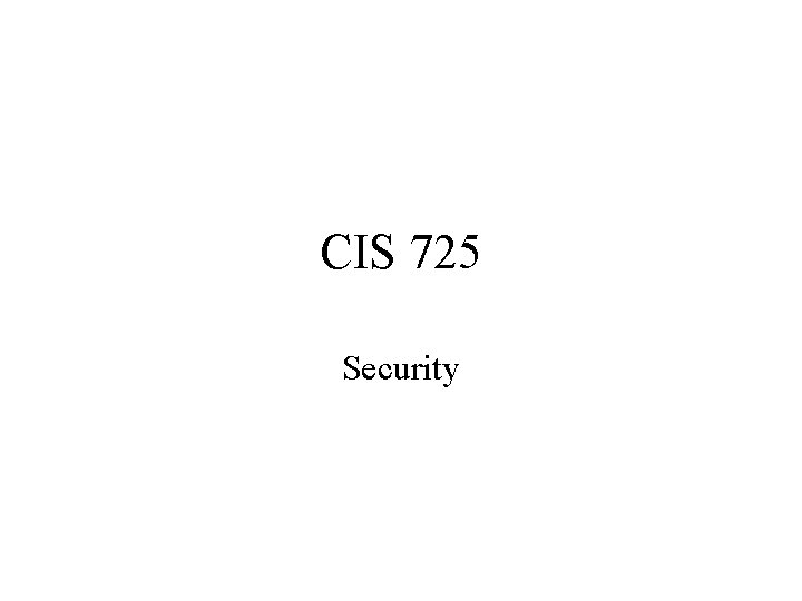 CIS 725 Security 