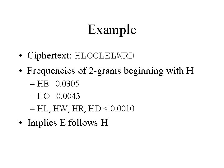 Example • Ciphertext: HLOOLELWRD • Frequencies of 2 -grams beginning with H – HE