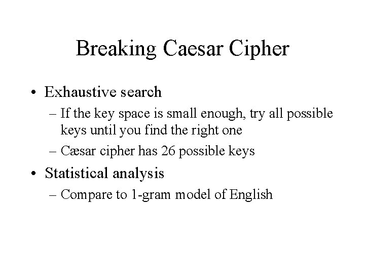 Breaking Caesar Cipher • Exhaustive search – If the key space is small enough,