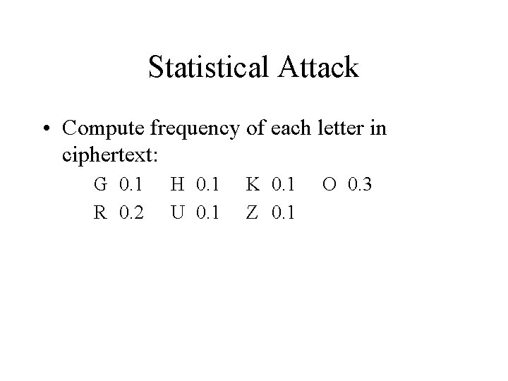 Statistical Attack • Compute frequency of each letter in ciphertext: G 0. 1 R