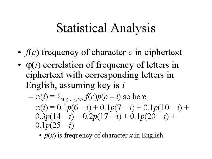 Statistical Analysis • f(c) frequency of character c in ciphertext • (i) correlation of