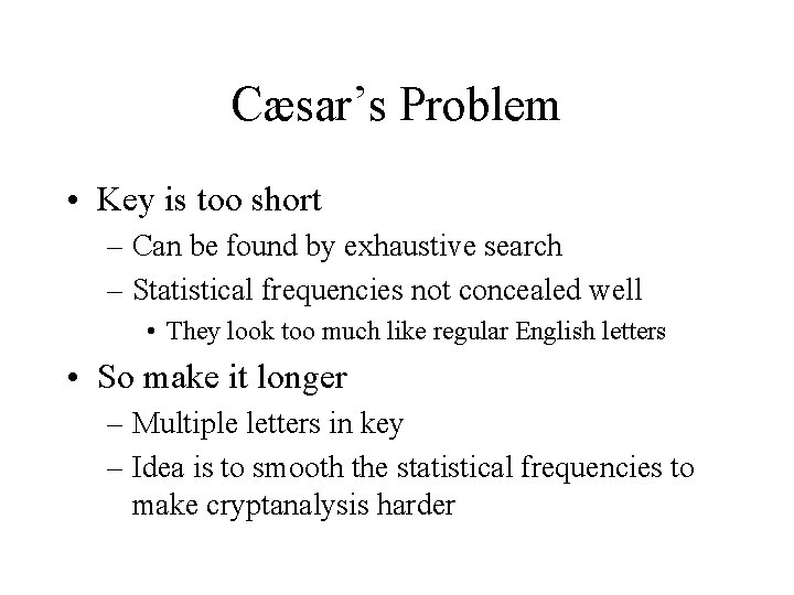 Cæsar’s Problem • Key is too short – Can be found by exhaustive search