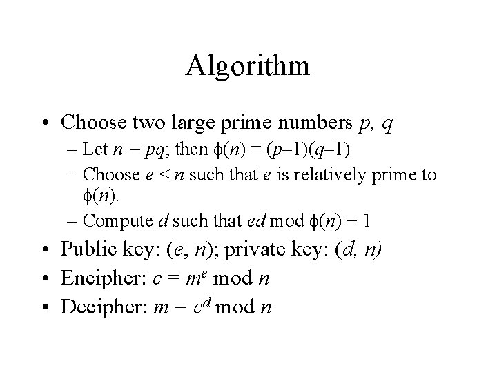 Algorithm • Choose two large prime numbers p, q – Let n = pq;