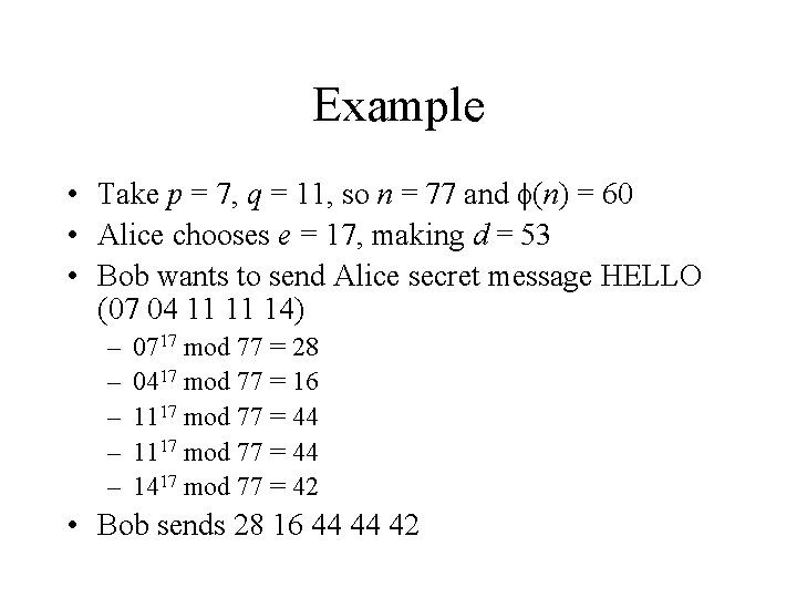 Example • Take p = 7, q = 11, so n = 77 and