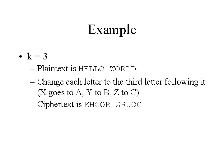 Example • k=3 – Plaintext is HELLO WORLD – Change each letter to the