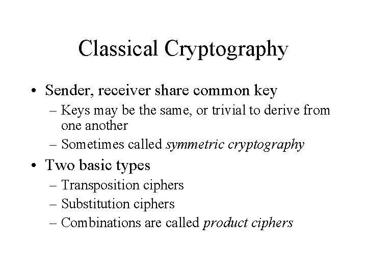 Classical Cryptography • Sender, receiver share common key – Keys may be the same,