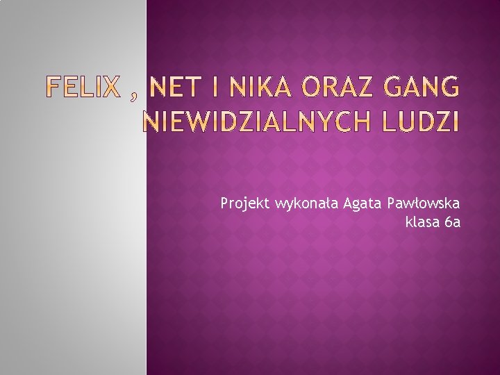 Projekt wykonała Agata Pawłowska klasa 6 a 