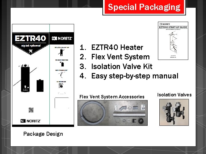 Special Packaging 1. 2. 3. 4. EZTR 40 Heater Flex Vent System Isolation Valve