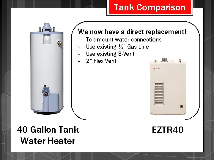 Tank Comparison We now have a direct replacement! - 40 Gallon Tank Water Heater