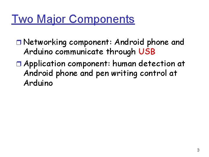 Two Major Components ❒ Networking component: Android phone and Arduino communicate through USB ❒ Two Major Components ❒ Networking component: Android phone and Arduino communicate through USB ❒