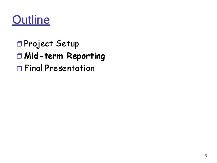Outline ❒ Project Setup ❒ Mid-term Reporting ❒ Final Presentation 6 Outline ❒ Project Setup ❒ Mid-term Reporting ❒ Final Presentation 6