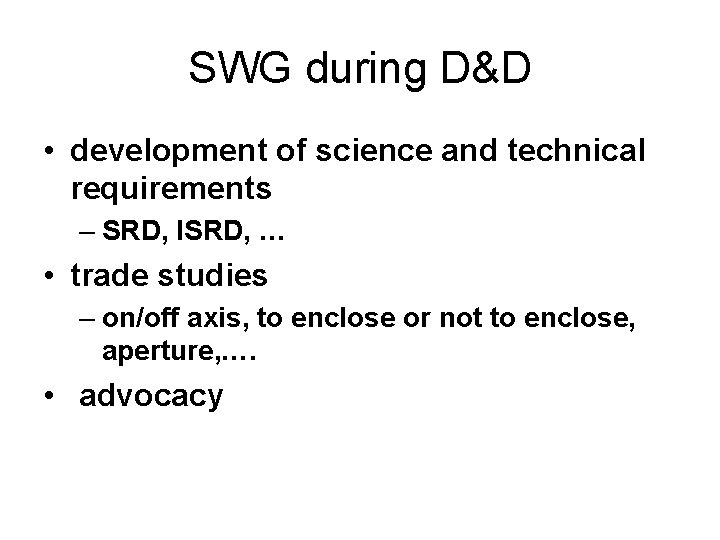 SWG during D&D • development of science and technical requirements – SRD, ISRD, …