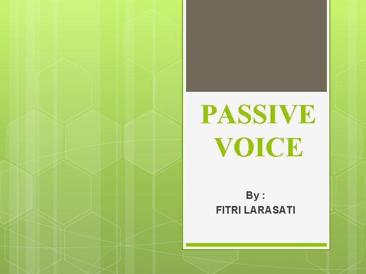 PASSIVE VOICE By : FITRI LARASATI 