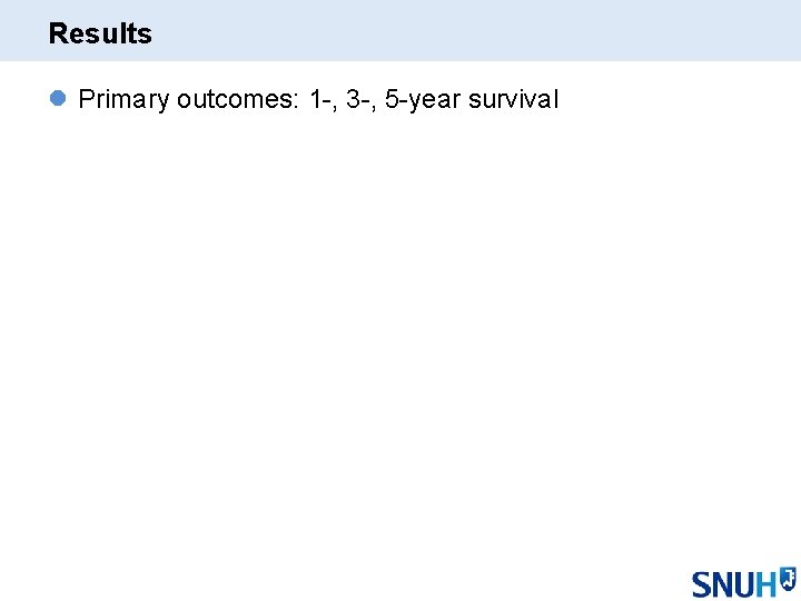 Results l Primary outcomes: 1 -, 3 -, 5 -year survival 