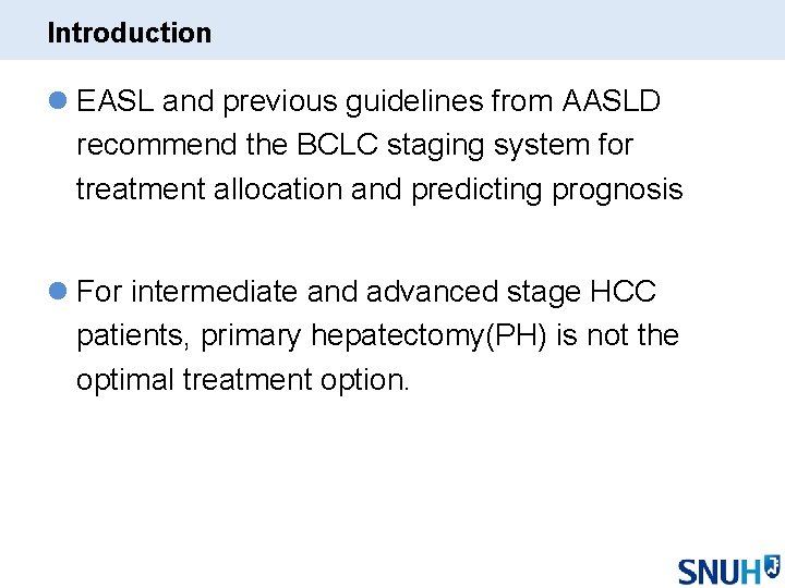 Introduction l EASL and previous guidelines from AASLD recommend the BCLC staging system for