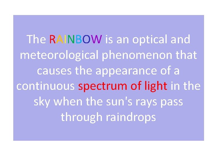 The RAINBOW is an optical and meteorological phenomenon that causes the appearance of a