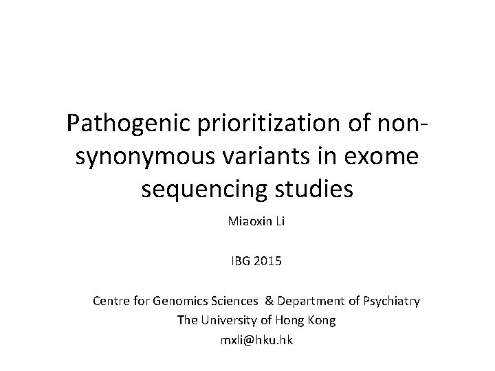 Pathogenic prioritization of nonsynonymous variants in exome sequencing studies Miaoxin Li IBG 2015 Centre