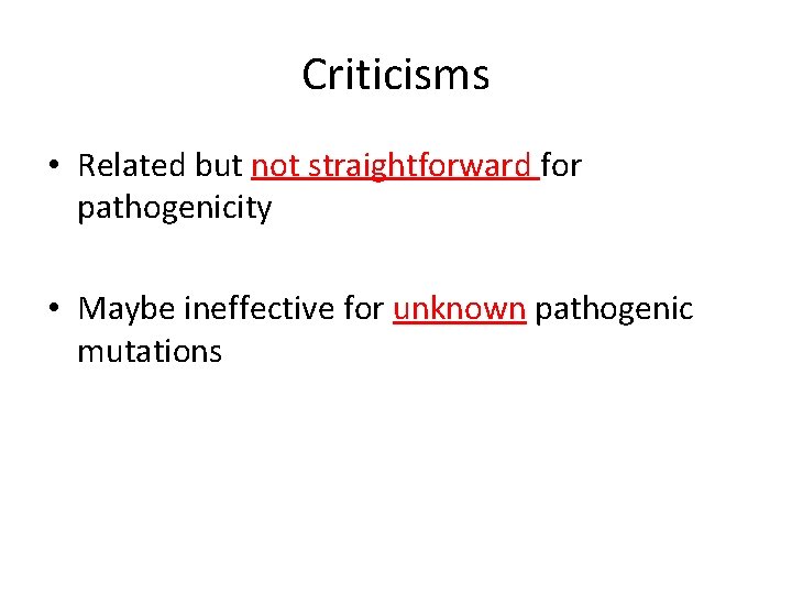 Criticisms • Related but not straightforward for pathogenicity • Maybe ineffective for unknown pathogenic