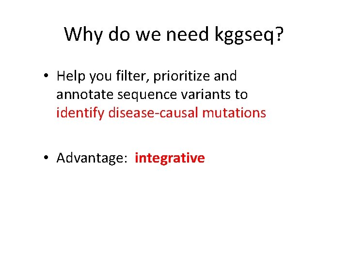 Why do we need kggseq? • Help you filter, prioritize and annotate sequence variants