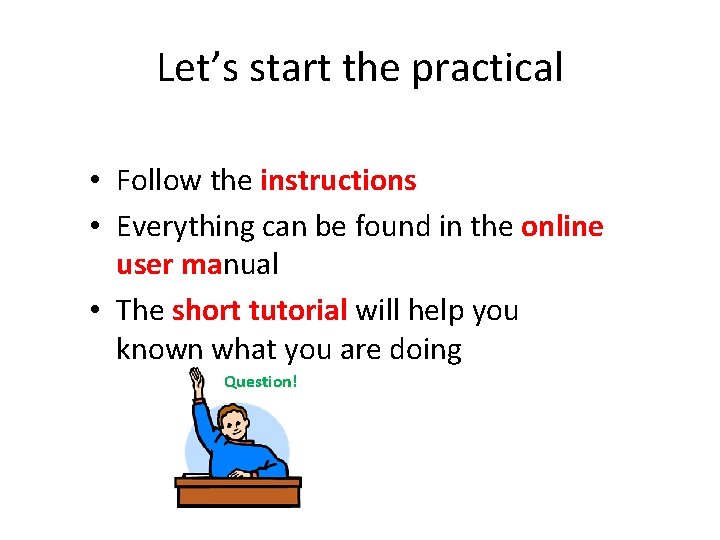 Let’s start the practical • Follow the instructions • Everything can be found in