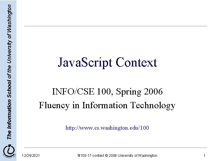 The Information School of the University of Washington Java. Script Context INFO/CSE 100, Spring The Information School of the University of Washington Java. Script Context INFO/CSE 100, Spring