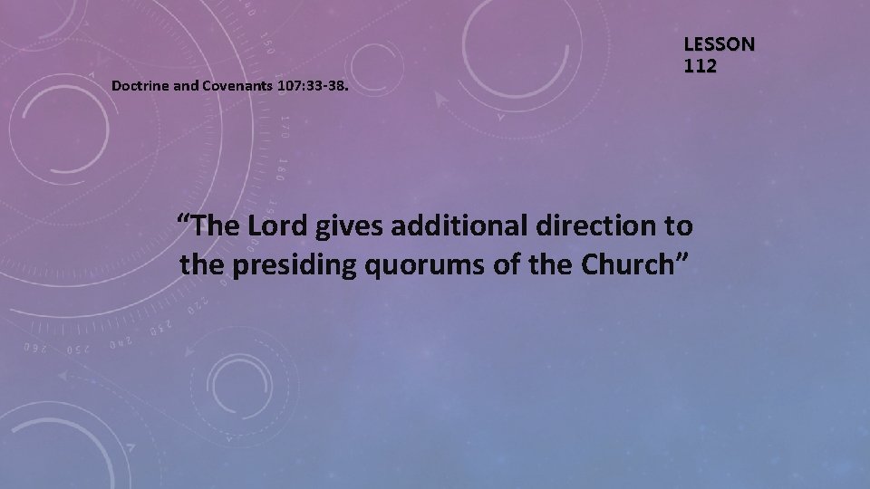 Doctrine and Covenants 107: 33 -38. LESSON 112 “The Lord gives additional direction to