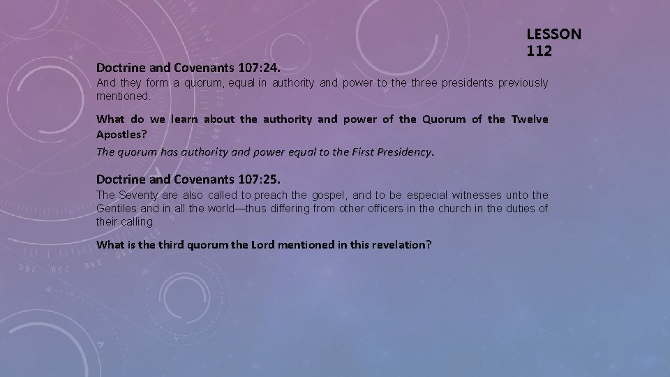 Doctrine and Covenants 107: 24. LESSON 112 And they form a quorum, equal in