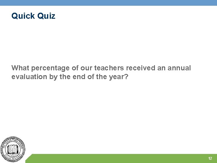 Quick Quiz What percentage of our teachers received an annual evaluation by the end