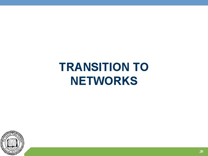 TRANSITION TO NETWORKS 29 