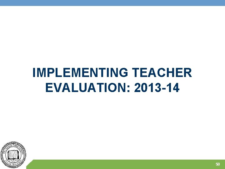 IMPLEMENTING TEACHER EVALUATION: 2013 -14 50 