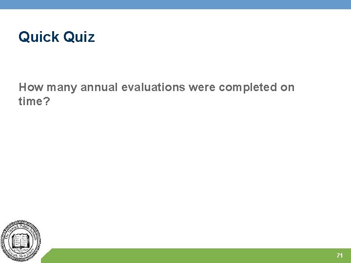 Quick Quiz How many annual evaluations were completed on time? 71 