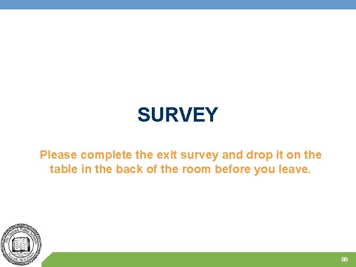 SURVEY Please complete the exit survey and drop it on the table in the