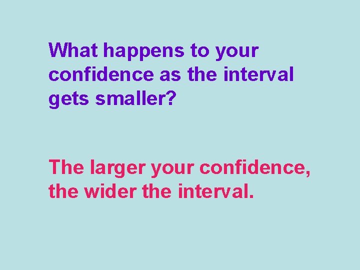 What happens to your confidence as the interval gets smaller? The larger your confidence,