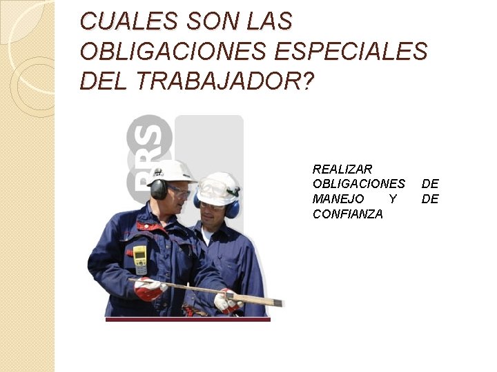 CUALES SON LAS OBLIGACIONES ESPECIALES DEL TRABAJADOR? REALIZAR OBLIGACIONES MANEJO Y CONFIANZA DE DE