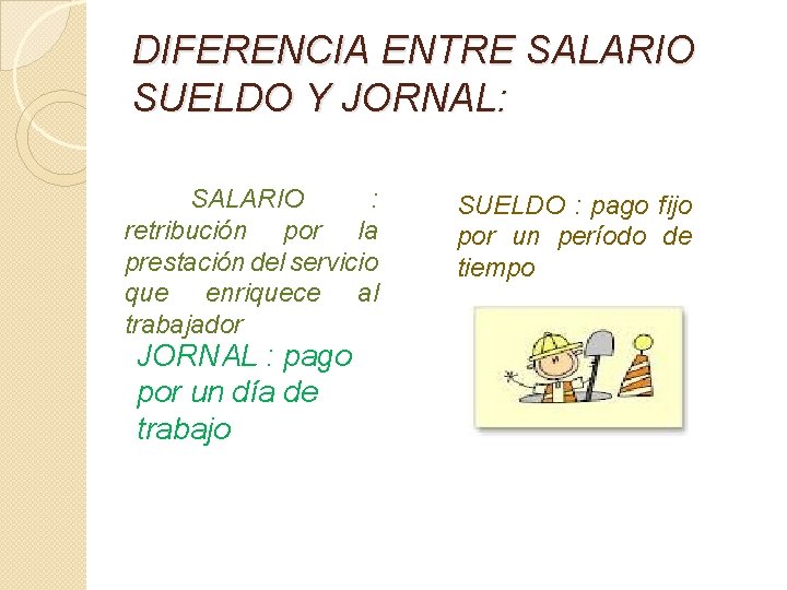 DIFERENCIA ENTRE SALARIO SUELDO Y JORNAL: SALARIO : retribución por la prestación del servicio