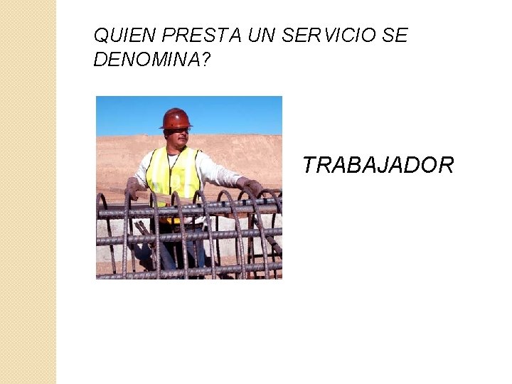 QUIEN PRESTA UN SERVICIO SE DENOMINA? TRABAJADOR 