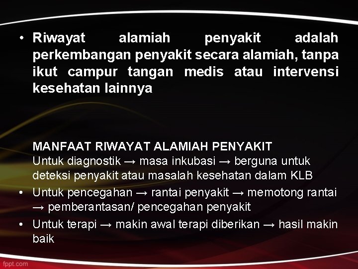  • Riwayat alamiah penyakit adalah perkembangan penyakit secara alamiah, tanpa ikut campur tangan