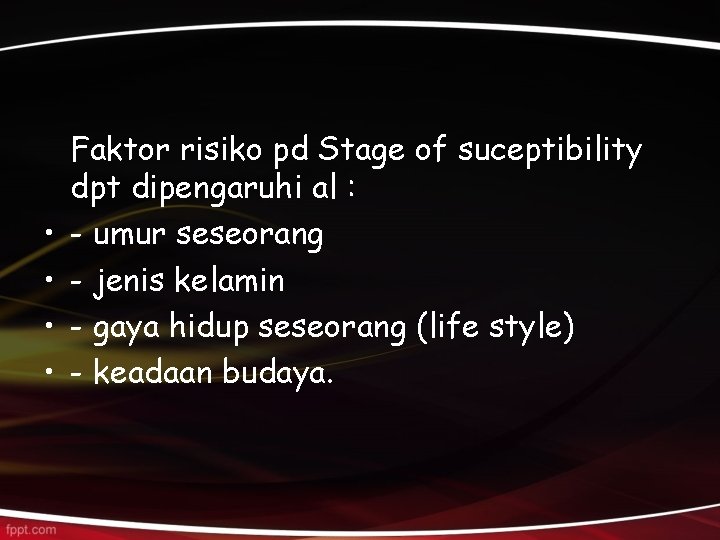  • • Faktor risiko pd Stage of suceptibility dpt dipengaruhi al : -