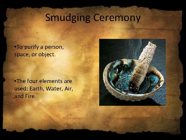 Smudging Ceremony • To purify a person, space, or object. • The four elements Smudging Ceremony • To purify a person, space, or object. • The four elements