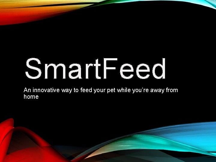 Smart. Feed An innovative way to feed your pet while you’re away from home