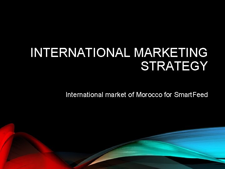 INTERNATIONAL MARKETING STRATEGY International market of Morocco for Smart. Feed 